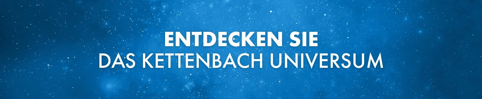 Entdecken Sie das Universum von Kettenbach